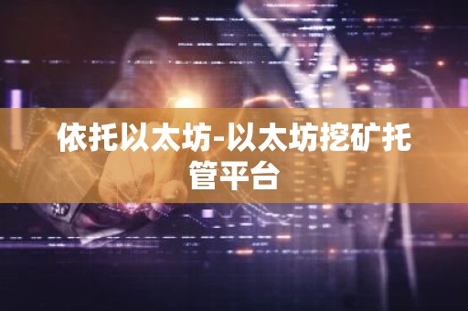依托以太坊-以太坊挖矿托管平台
