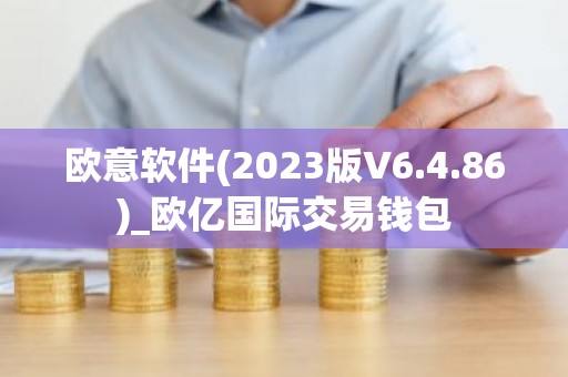 欧意软件(2023版V6.4.86)_欧亿国际交易钱包
