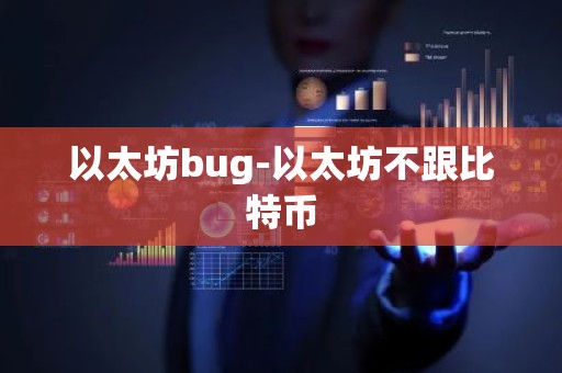 以太坊bug-以太坊不跟比特币