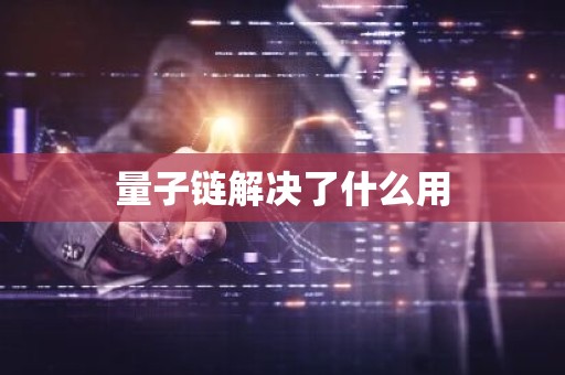 量子链解决了什么用