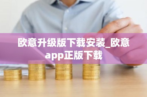 欧意升级版下载安装_欧意app正版下载