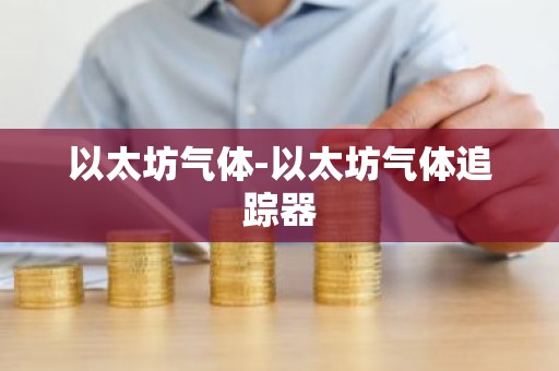 以太坊气体-以太坊气体追踪器