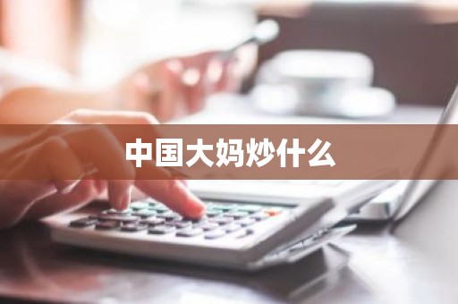 中国大妈炒什么