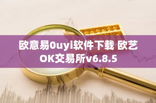 欧意易0uyi软件下载 欧艺OK交易所v6.8.5