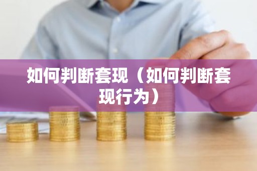 如何判断套现（如何判断套现行为）