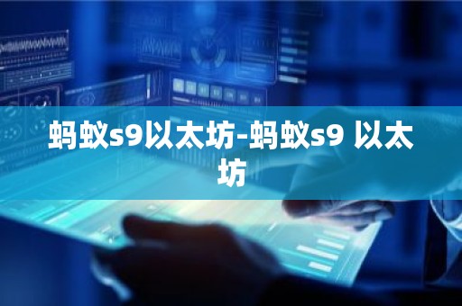 蚂蚁s9以太坊-蚂蚁s9 以太坊