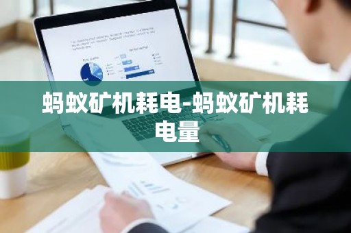 蚂蚁矿机耗电-蚂蚁矿机耗电量