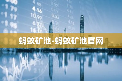 蚂蚁矿池-蚂蚁矿池官网