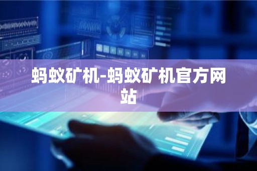 蚂蚁矿机-蚂蚁矿机官方网站