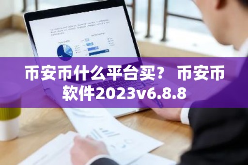 币安币什么平台买？ 币安币软件2023v6.8.8