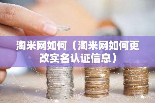 淘米网如何（淘米网如何更改实名认证信息）