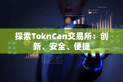 探索ToknCan交易所：创新、安全、便捷