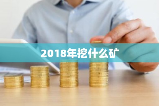 2018年挖什么矿