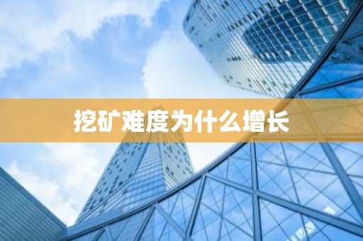 挖矿难度为什么增长