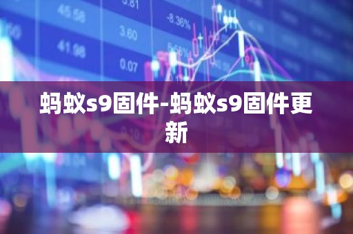 蚂蚁s9固件-蚂蚁s9固件更新