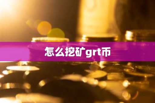 怎么挖矿grt币