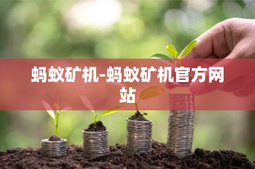 蚂蚁矿机-蚂蚁矿机官方网站