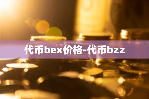 代币bex价格-代币bzz