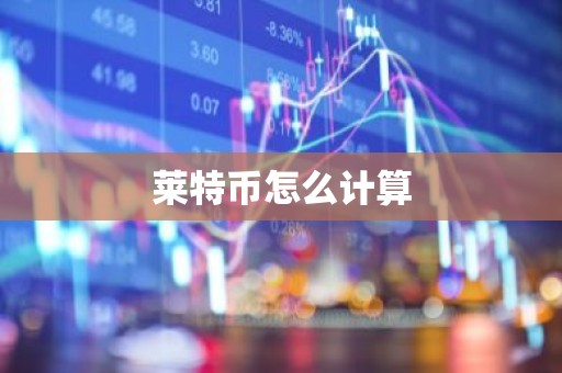 莱特币怎么计算