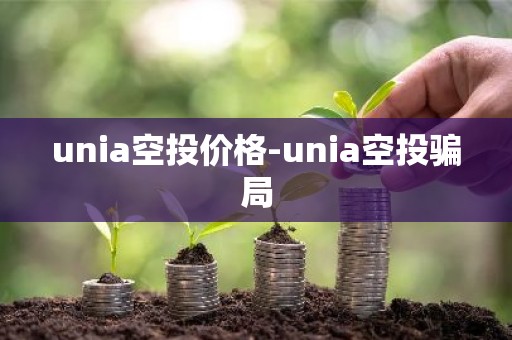 unia空投价格-unia空投骗局