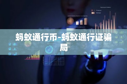 蚂蚁通行币-蚂蚁通行证骗局