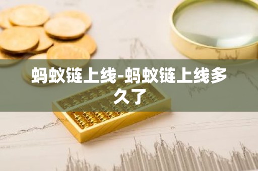 蚂蚁链上线-蚂蚁链上线多久了