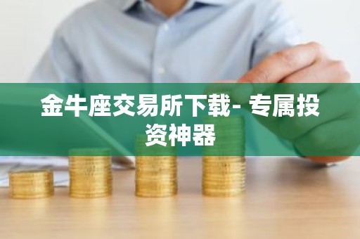 金牛座交易所下载- 专属投资神器