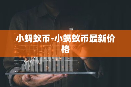 小蚂蚁币-小蚂蚁币最新价格