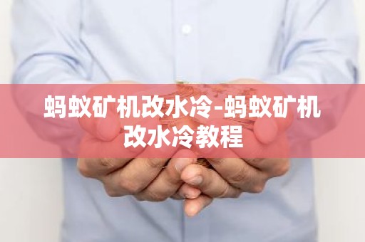 蚂蚁矿机改水冷-蚂蚁矿机改水冷教程