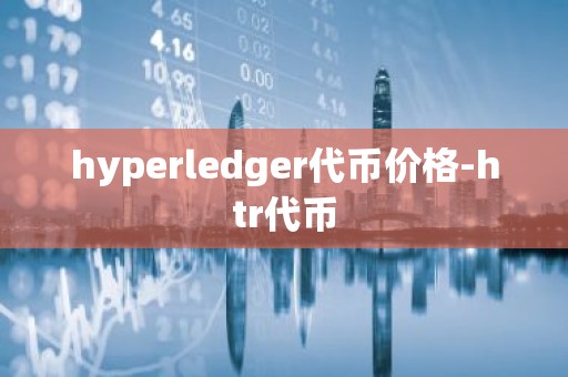 hyperledger代币价格-htr代币