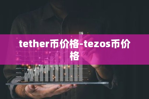 tether币价格-tezos币价格