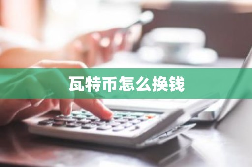 瓦特币怎么换钱