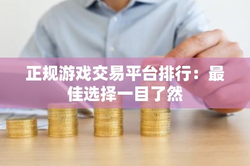 正规游戏交易平台排行：最佳选择一目了然