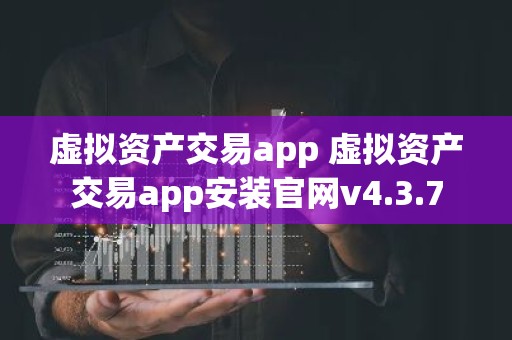 虚拟资产交易app 虚拟资产交易app安装官网v4.3.7