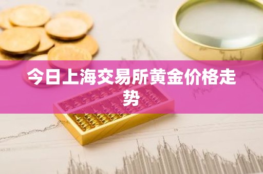 今日上海交易所黄金价格走势