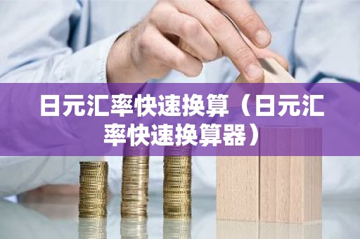 日元汇率快速换算（日元汇率快速换算器）