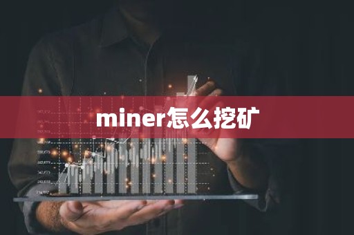 miner怎么挖矿