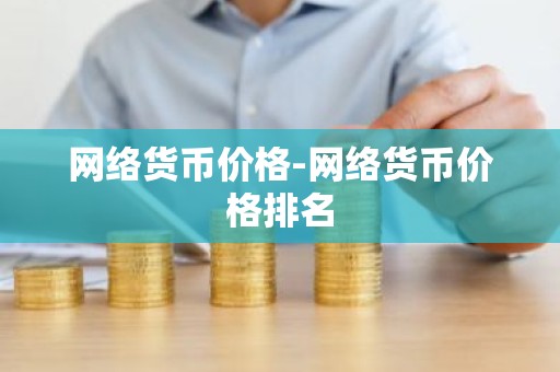 网络货币价格-网络货币价格排名