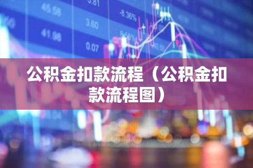 公积金扣款流程（公积金扣款流程图）