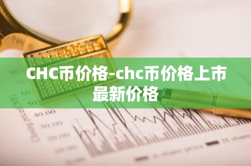 CHC币价格-chc币价格上市最新价格