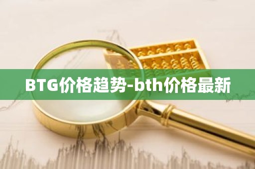BTG价格趋势-bth价格最新