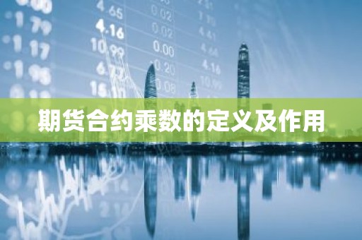 期货合约乘数的定义及作用