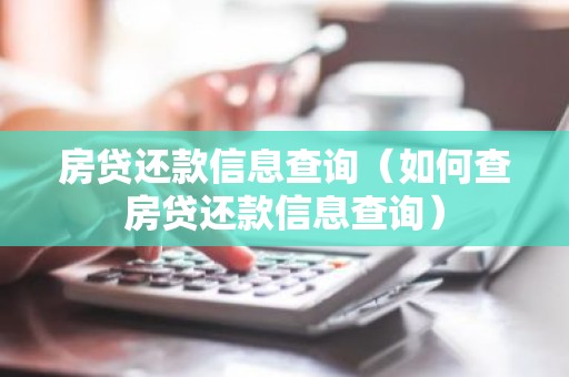 房贷还款信息查询（如何查房贷还款信息查询）