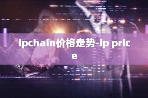 ipchain价格走势-ip price