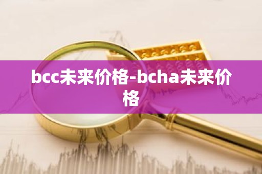 bcc未来价格-bcha未来价格