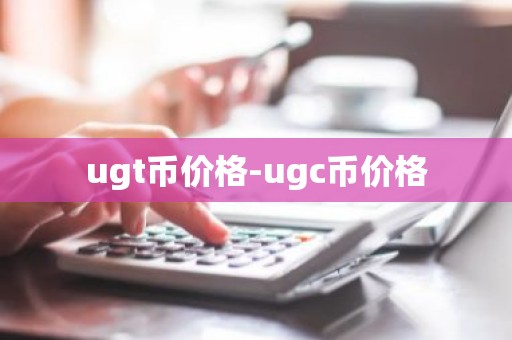 ugt币价格-ugc币价格