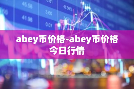 abey币价格-abey币价格今日行情