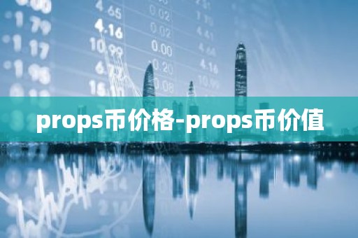 props币价格-props币价值
