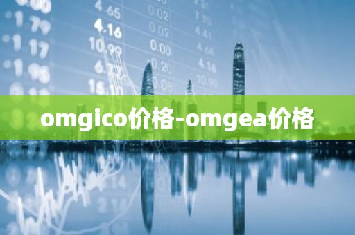 omgico价格-omgea价格