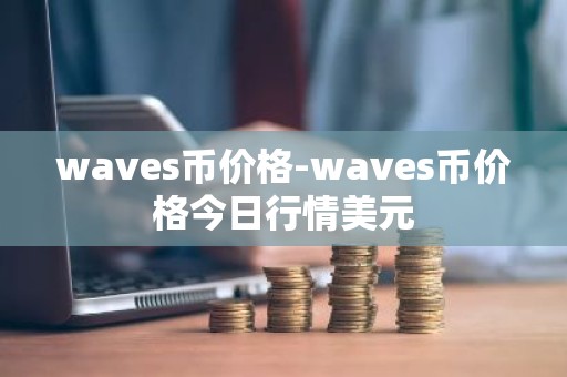 waves币价格-waves币价格今日行情美元